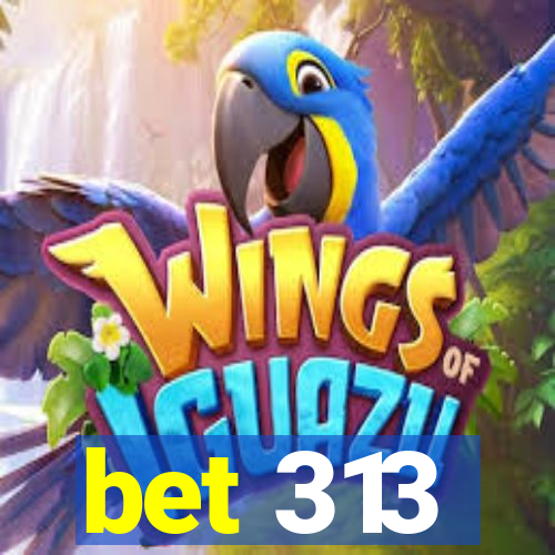 bet 313